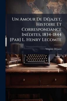 Un Amour De Déjazet Histoire Et Correspondance Inédites 1834-1844 [Par] L. Henry Lecomte