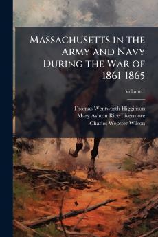 Massachusetts in the Army and Navy During the War of 1861-1865; Volume 1