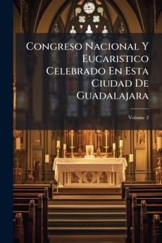 Congreso Nacional Y Eucaristico Celebrado En Esta Ciudad De Guadalajara