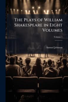 The Plays of William Shakespeare in Eight Volumes