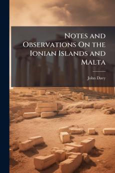 Notes and Observations On the Ionian Islands and Malta