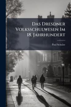 Das Dresdner Volksschulwesen Im 18. Jahrhundert
