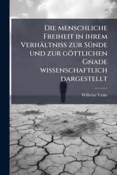 Die menschliche Freiheit in ihrem Verhältniß zur Sünde und zur göttlichen Gnade wissenschaftlich dargestellt