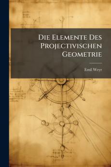Die Elemente Des Projectivischen Geometrie