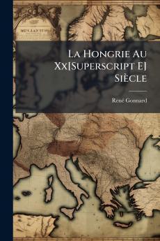 La Hongrie Au Xx[Superscript E] Siècle