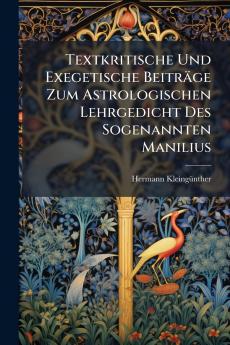 Textkritische Und Exegetische Beiträge Zum Astrologischen Lehrgedicht Des Sogenannten Manilius