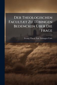 Der Theologischen Facultæt Zu Tübingen Bedencken Über Die Frage
