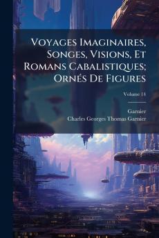 Voyages Imaginaires Songes Visions Et Romans Cabalistiques; Ornés De Figures; Volume 14