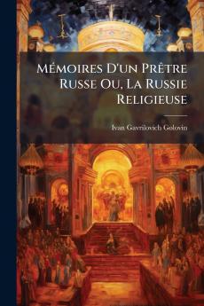 Mémoires D'un Prêtre Russe Ou La Russie Religieuse