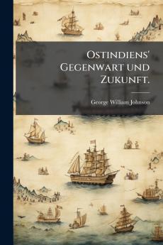 Ostindiens' Gegenwart und Zukunft.