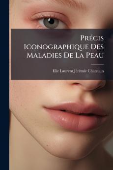 Précis Iconographique Des Maladies De La Peau