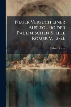 Neuer Versuch einer Auslegung der Paulinischen Stelle Römer V 12-21.