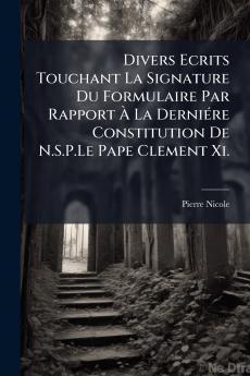 Divers Ecrits Touchant La Signature Du Formulaire Par Rapport À La Derniére Constitution De N.S.P.Le Pape Clement Xi.