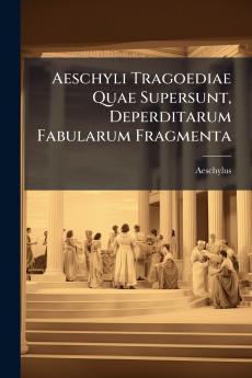 Aeschyli Tragoediae Quae Supersunt Deperditarum Fabularum Fragmenta