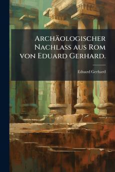 Archäologischer Nachlass aus Rom von Eduard Gerhard.