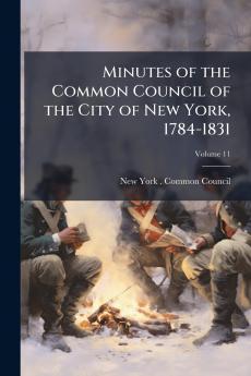Minutes of the Common Council of the City of New York 1784-1831; Volume 11