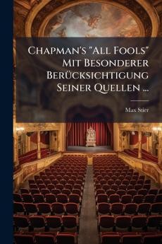 Chapman's All Fools Mit Besonderer Berücksichtigung Seiner Quellen ...