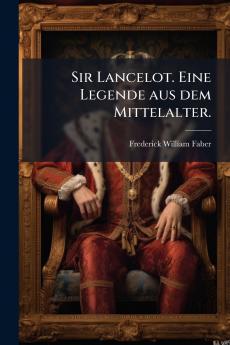 Sir Lancelot. Eine Legende aus dem Mittelalter.
