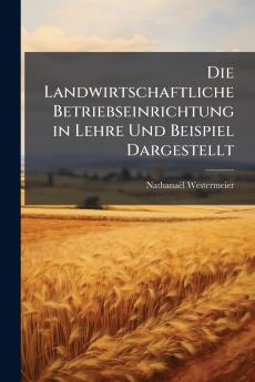 Die Landwirtschaftliche Betriebseinrichtung in Lehre Und Beispiel Dargestellt