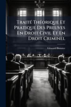 Traité Théorique Et Pratique Des Preuves En Droit Civil Et En Droit Criminel