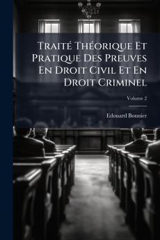 Traité Théorique Et Pratique Des Preuves En Droit Civil Et En Droit Criminel; Volume 2