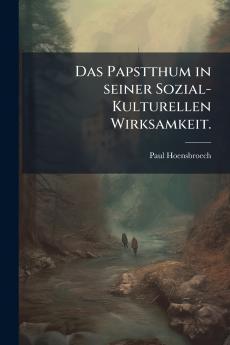 Das Papstthum in seiner Sozial-Kulturellen Wirksamkeit.