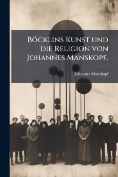 Böcklins Kunst und die Religion von Johannes Manskopf.