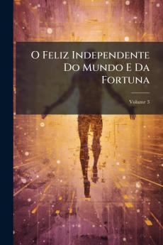 O Feliz Independente Do Mundo E Da Fortuna