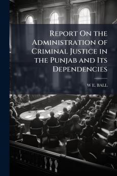 Report On the Administration of Criminal Justice in the Punjab and Its Dependencies