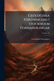 Geologiska Föreningens I Stockholm Förhandlingar; Volume 18
