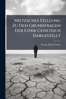 Nietzsches Stellung Zu Den Grundfragen Der Ethik Genetisch Dargestellt