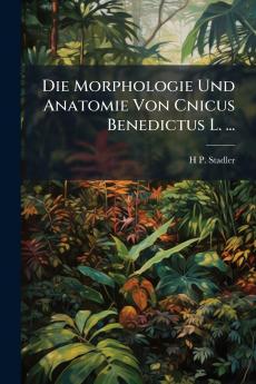 Die Morphologie Und Anatomie Von Cnicus Benedictus L. ...