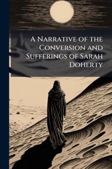A Narrative of the Conversion and Sufferings of Sarah Doherty