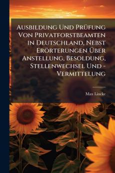 Ausbildung Und Prüfung Von Privatforstbeamten in Deutschland Nebst Erörterungen Über Anstellung Besoldung Stellenwechsel Und - Vermittelung