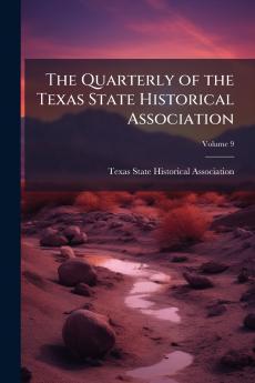 The Quarterly of the Texas State Historical Association; Volume 9