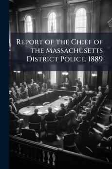 Report of the Chief of the Massachusetts District Police. 1889