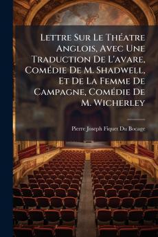 Lettre Sur Le Théatre Anglois Avec Une Traduction De L'avare Comédie De M. Shadwell Et De La Femme De Campagne Comédie De M. Wicherley