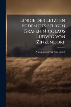 Einige der letzten Reden des seligen Grafen Nicolaus Ludwig von Zinzendorf