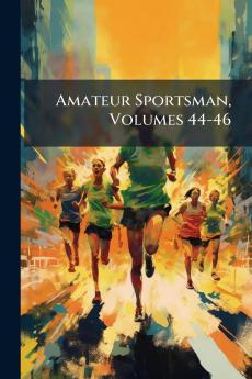Amateur Sportsman Volumes 44-46