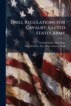 Drill Regulations for Cavalry United States Army