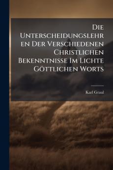 Die Unterscheidungslehren Der Verschiedenen Christlichen Bekenntnisse Im Lichte Göttlichen Worts