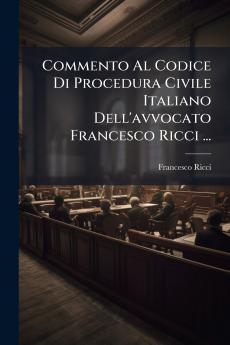 Commento Al Codice Di Procedura Civile Italiano Dell'avvocato Francesco Ricci ...