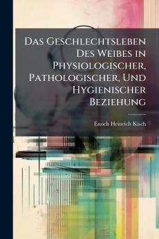 Das Geschlechtsleben Des Weibes in Physiologischer Pathologischer Und Hygienischer Beziehung
