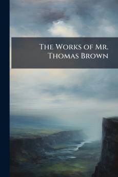 The Works of Mr. Thomas Brown