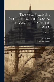 Travels From St. Petersburgh in Russia to Various Parts of Asia; Volume 1