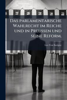 Das parlamentarische Wahlrecht im Reiche und in Preußen und seine Reform.
