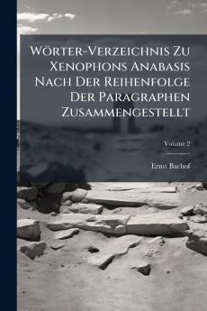 Wörter-Verzeichnis Zu Xenophons Anabasis Nach Der Reihenfolge Der Paragraphen Zusammengestellt; Volume 2