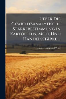 Ueber Die Gewichtsanalytische Stärkebestimmung in Kartoffeln Mehl Und Handelsstärke ...