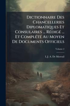 Dictionnaire Des Chancelleries Diplomatiques Et Consulaires ... Rédigé ... Et Complété Au Moyen De Documents Officiels; Volume 2