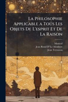 La Philosophie Applicable a Tous Les Objets De L'esprit Et De La Raison